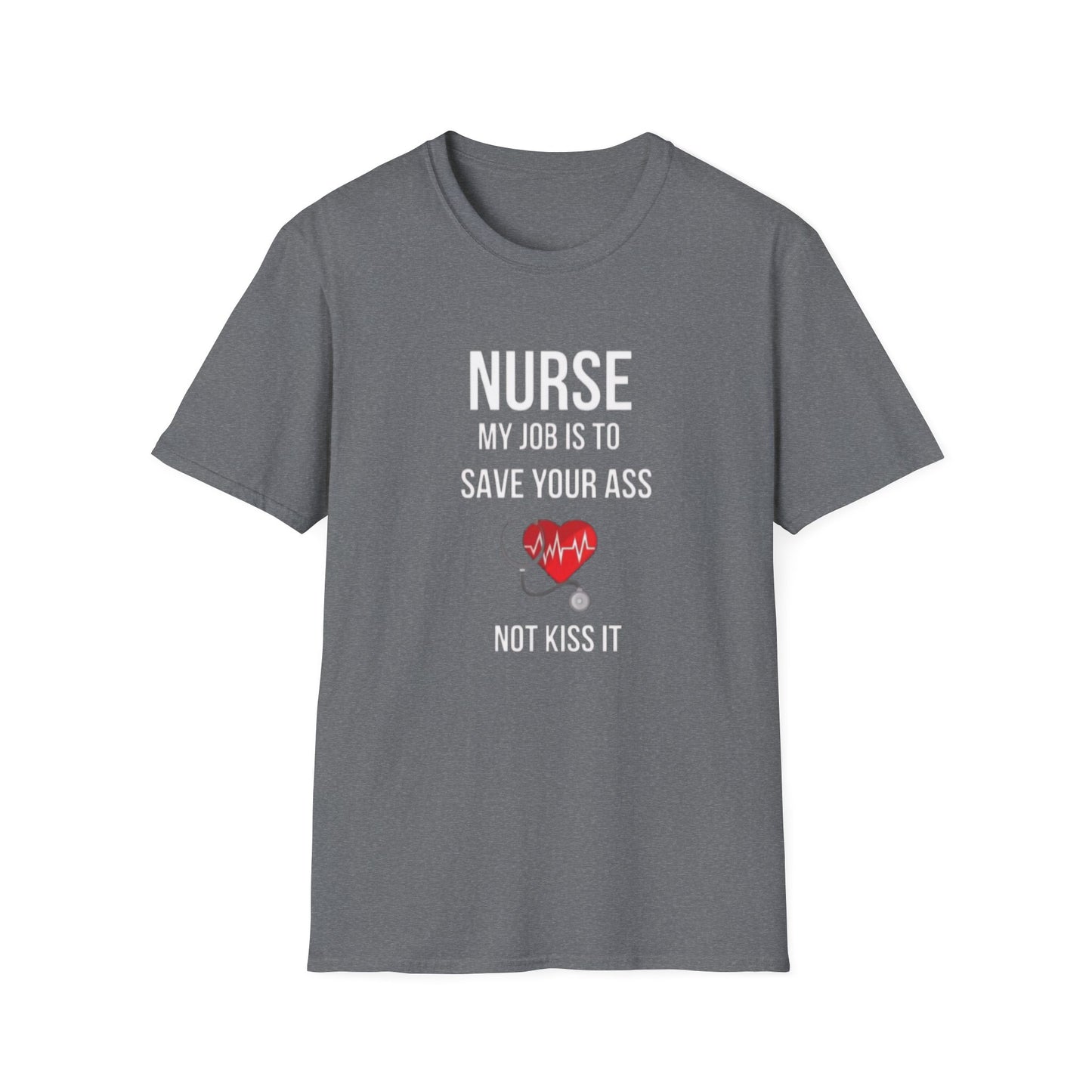 Funny Nurse Job Save Your Ass Not Kiss It Unisex Softstyle T-Shirt, Sarcastic Nursing Gift Tee, Healthcare Worker Shirt, RN Graduation