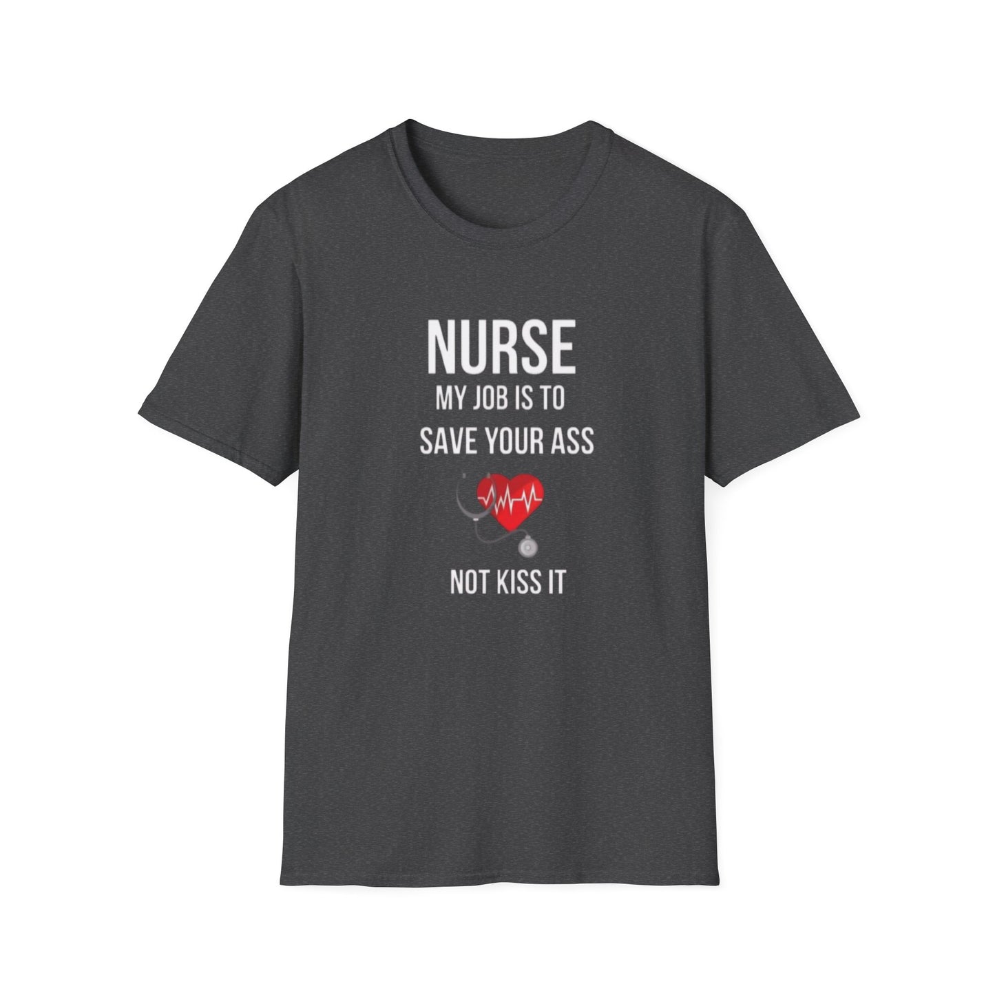 Funny Nurse Job Save Your Ass Not Kiss It Unisex Softstyle T-Shirt, Sarcastic Nursing Gift Tee, Healthcare Worker Shirt, RN Graduation