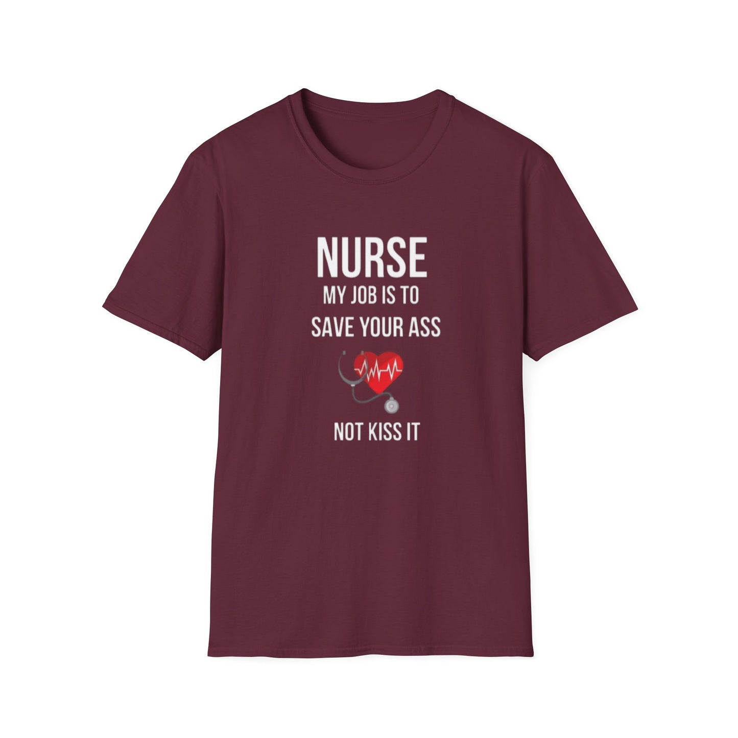 Funny Nurse Job Save Your Ass Not Kiss It Unisex Softstyle T-Shirt, Sarcastic Nursing Gift Tee, Healthcare Worker Shirt, RN Graduation