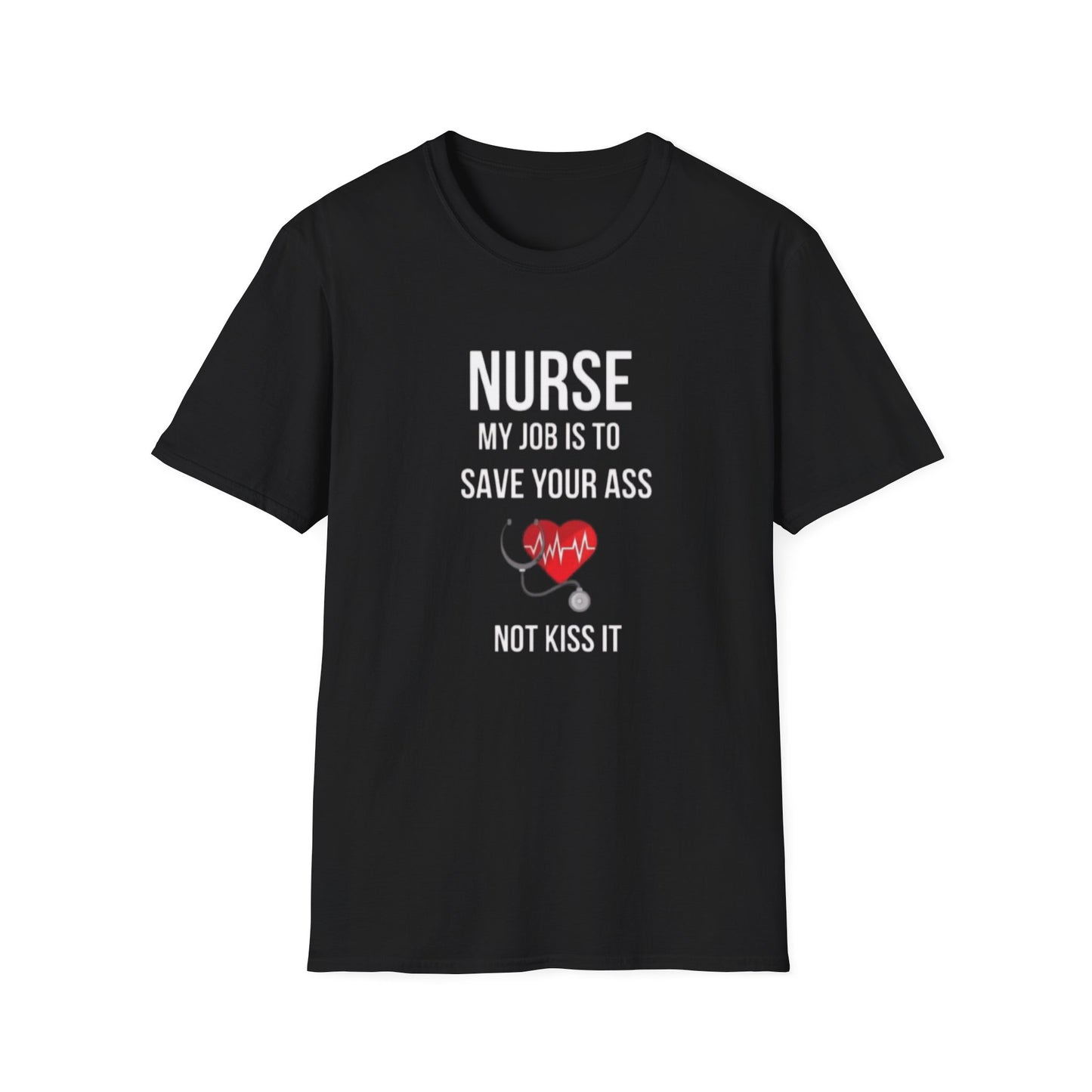 Funny Nurse Job Save Your Ass Not Kiss It Unisex Softstyle T-Shirt, Sarcastic Nursing Gift Tee, Healthcare Worker Shirt, RN Graduation