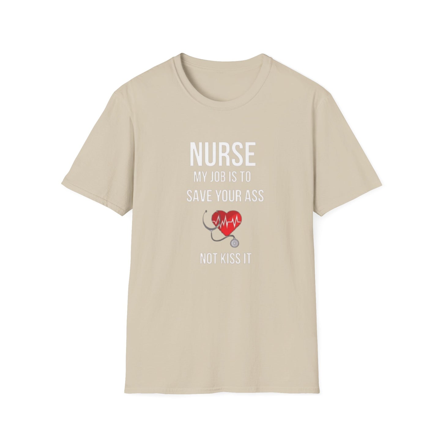 Funny Nurse Job Save Your Ass Not Kiss It Unisex Softstyle T-Shirt, Sarcastic Nursing Gift Tee, Healthcare Worker Shirt, RN Graduation